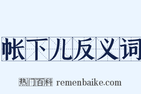 帐下儿反义词是什么意思的图片